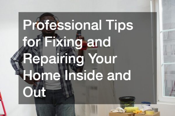 Professional Tips for Fixing and Repairing Your Home Inside and Out