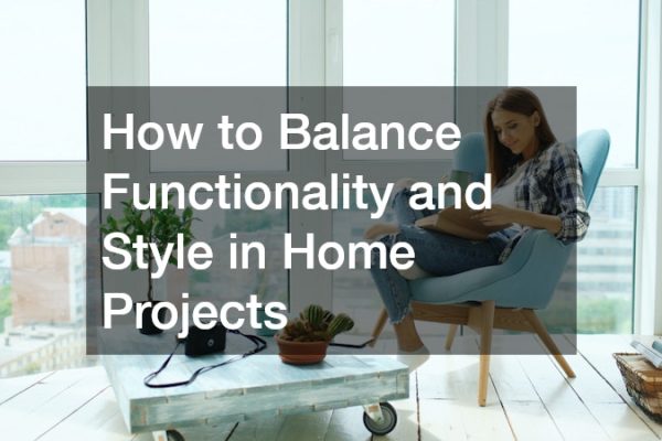 How to Balance Functionality and Style in Home Projects