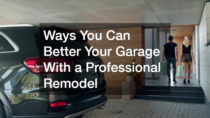 Ways You Can Better Your Garage With a Professional Remodel