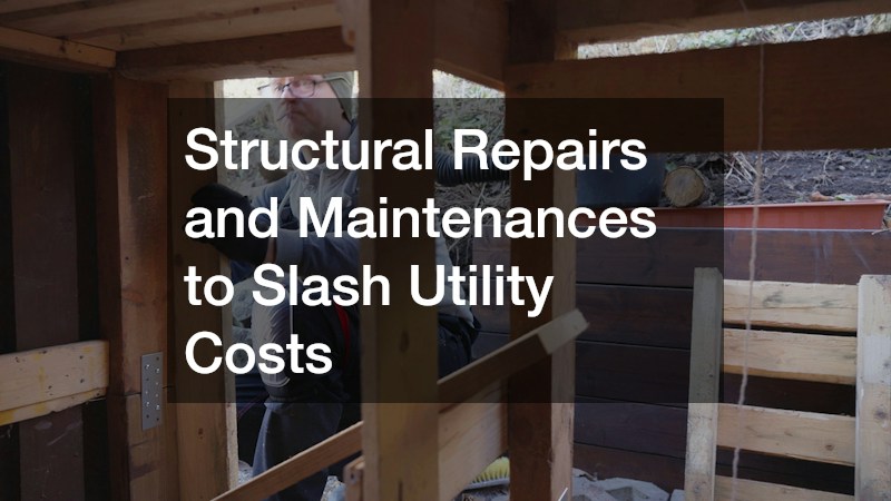 Structural Repairs and Maintenances to Slash Utility Costs